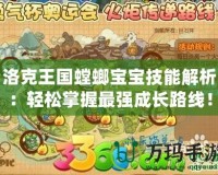 洛克王國螳螂寶寶技能解析：輕松掌握最強成長路線！