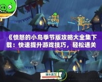 《憤怒的小鳥季節(jié)版攻略大全集下載：快速提升游戲技巧，輕松通關每一關！》