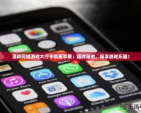 溫嶺同城游戲大廳手機(jī)版蘋果：隨時(shí)隨地，暢享游戲樂趣！