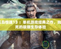 《孤島驚魂1》：單機游戲經(jīng)典之作，挑戰(zhàn)生死的極限生存體驗