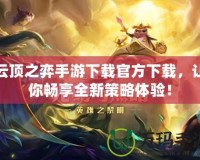 云頂之弈手游下載官方下載，讓你暢享全新策略體驗(yàn)！