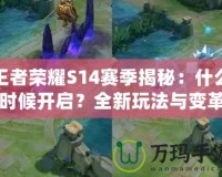 王者榮耀S14賽季揭秘：什么時候開啟？全新玩法與變革等你來體驗！