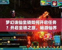 夢幻誅仙坐騎如何開啟任務(wù)？開啟坐騎之旅，暢游仙界