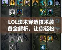 LOL法術(shù)穿透技術(shù)裝備全解析，讓你輕松擊潰敵人！