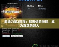 超級(jí)力量2教程：解鎖你的潛能，成為真正的超人