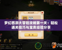 夢幻西游大冒險攻略第一關：輕松通關技巧與寶貴經驗分享