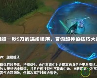 lol劍姬一秒5刀的連招順序，帶你超神的技巧大揭秘！