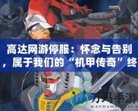 高達(dá)網(wǎng)游停服：懷念與告別，屬于我們的“機(jī)甲傳奇”終結(jié)篇