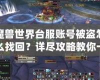 魔獸世界臺服賬號被盜怎么找回？詳盡攻略教你一步步恢復(fù)賬號安全
