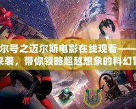 賽爾號(hào)之邁爾斯電影在線觀看——震撼來(lái)襲，帶你領(lǐng)略超越想象的科幻冒險(xiǎn)