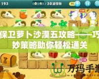 保衛(wèi)蘿卜沙漠五攻略——巧妙策略助你輕松通關