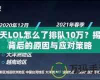 今天LOL怎么了排隊(duì)10萬？揭秘背后的原因與應(yīng)對(duì)策略