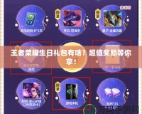 王者榮耀生日禮包有啥？超值獎勵等你拿！