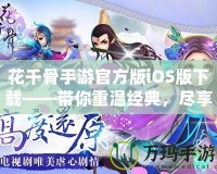 花千骨手游官方版iOS版下載——帶你重溫經(jīng)典，盡享玄幻修真之旅