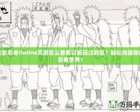火影忍者Online頁游怎么查看以前玩過的區(qū)？輕松找回你的忍者世界！