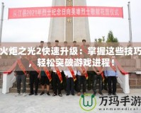 火炬之光2快速升級(jí)：掌握這些技巧，輕松突破游戲進(jìn)程！