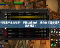 魔獸毛料哪里產(chǎn)出比較多？掌握這些地點(diǎn)，讓你在《魔獸世界》賺取更多財(cái)富！