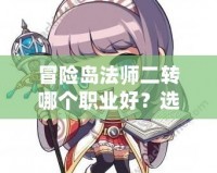 冒險島法師二轉(zhuǎn)哪個職業(yè)好？選擇最適合你的法師職業(yè)！