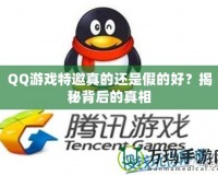 QQ游戲特邀真的還是假的好？揭秘背后的真相