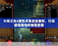 火炬之光2屬性點(diǎn)系統(tǒng)全解析，打造最強(qiáng)角色的秘密武器
