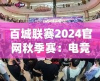百城聯(lián)賽2024官網(wǎng)秋季賽：電競激情，秋季盛宴