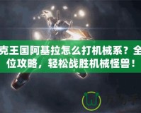 洛克王國阿基拉怎么打機(jī)械系？全方位攻略，輕松戰(zhàn)勝機(jī)械怪獸！