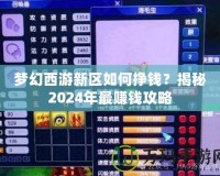 夢(mèng)幻西游新區(qū)如何掙錢？揭秘2024年最賺錢攻略
