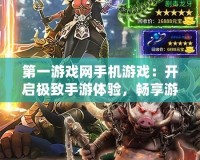 第一游戲網(wǎng)手機(jī)游戲：開啟極致手游體驗(yàn)，暢享游戲新世界