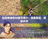 仙劍奇?zhèn)b傳98官方簡介：經(jīng)典再現(xiàn)，感動(dòng)歲月