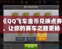 《QQ飛車(chē)金幣兌換點(diǎn)券，讓你的賽車(chē)之路更暢快》
