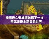 神廟逃亡安卓版數(shù)據(jù)不一樣，帶你走進(jìn)全新冒險(xiǎn)世界