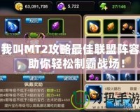 我叫MT2攻略最佳聯(lián)盟陣容，助你輕松制霸戰(zhàn)場！