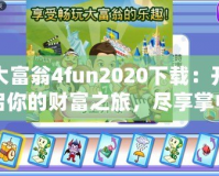大富翁4fun2020下載：開啟你的財(cái)富之旅，盡享掌中游戲樂趣！