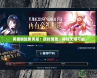 英雄聯(lián)盟網(wǎng)頁(yè)版：隨時(shí)隨地，體驗(yàn)無(wú)限可能