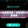 為什么選擇UU加速器舊版？游戲加速與網絡穩(wěn)定的雙重保障