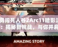 《勇闖死人谷2Arc11暗影活動(dòng)》：揭秘新挑戰(zhàn)，與你并肩闖蕩未知的暗影之境！
