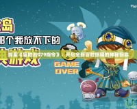 探索《冒險島079指令》：開啟全新冒險旅程的神秘鑰匙