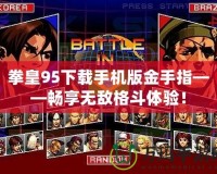拳皇95下載手機版金手指——暢享無敵格斗體驗！