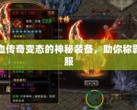熱血傳奇變態(tài)的神秘裝備，助你稱霸全服