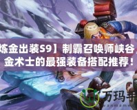 【煉金出裝S9】制霸召喚師峽谷，煉金術(shù)士的最強(qiáng)裝備搭配推薦！