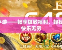 福利手游——暢享極致福利，輕松游戲，快樂(lè)無(wú)窮