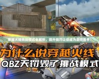 穿越火線挑戰(zhàn)模式全解析，提升技巧讓你成為游戲高手！