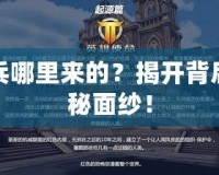 天兵哪里來(lái)的？揭開背后神秘面紗！