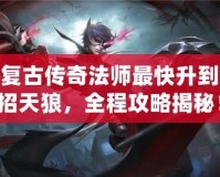 1.70復古傳奇法師最快升到38級招天狼，全程攻略揭秘！