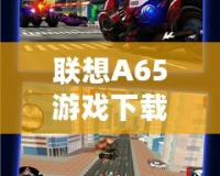 聯(lián)想A65游戲下載：讓游戲體驗(yàn)飛躍，讓娛樂(lè)無(wú)限延伸