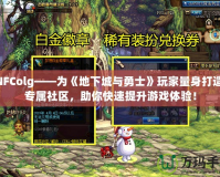 DNFColg——為《地下城與勇士》玩家量身打造的專屬社區(qū)，助你快速提升游戲體驗(yàn)！