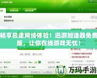 暢享極速網(wǎng)絡體驗！迅游加速器免費版，讓你在線游戲無憂！