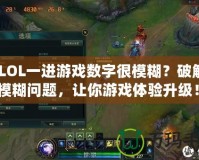 《LOL一進游戲數(shù)字很模糊？破解畫面模糊問題，讓你游戲體驗升級！》