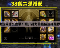 鬼泣帶什么套裝？提升戰(zhàn)力的最佳選擇推薦！