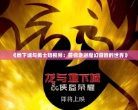 《地下城與勇士短視頻：帶你走進魔幻冒險的世界》